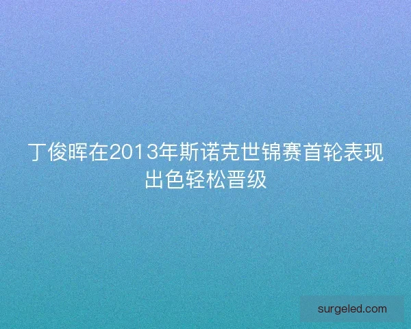 丁俊晖在2013年斯诺克世锦赛首轮表现出色轻松晋级